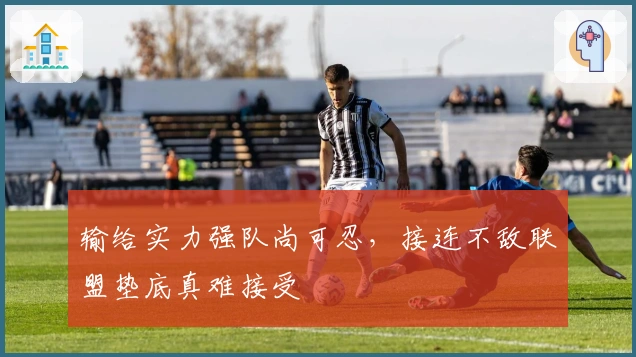 输给实力强队尚可忍，接连不敌联盟垫底真难接受