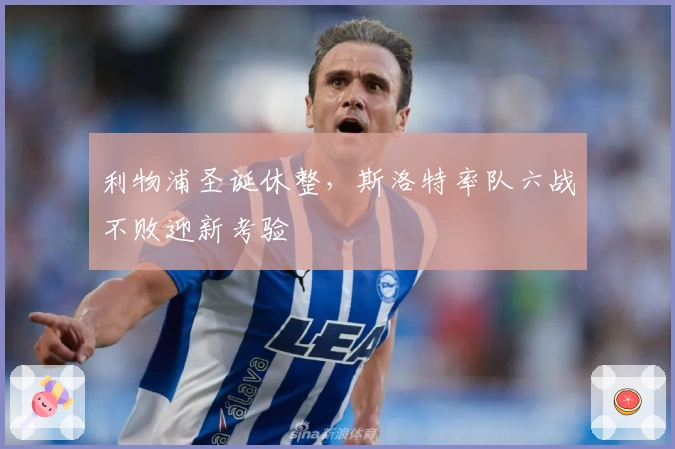 利物浦圣诞休整，斯洛特率队六战不败迎新考验